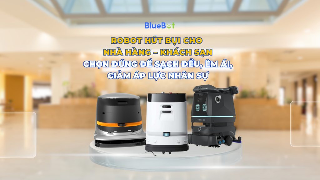 Gợi ý robot hút bụi phù hợp cho bối cảnh F&B – Hospitality.